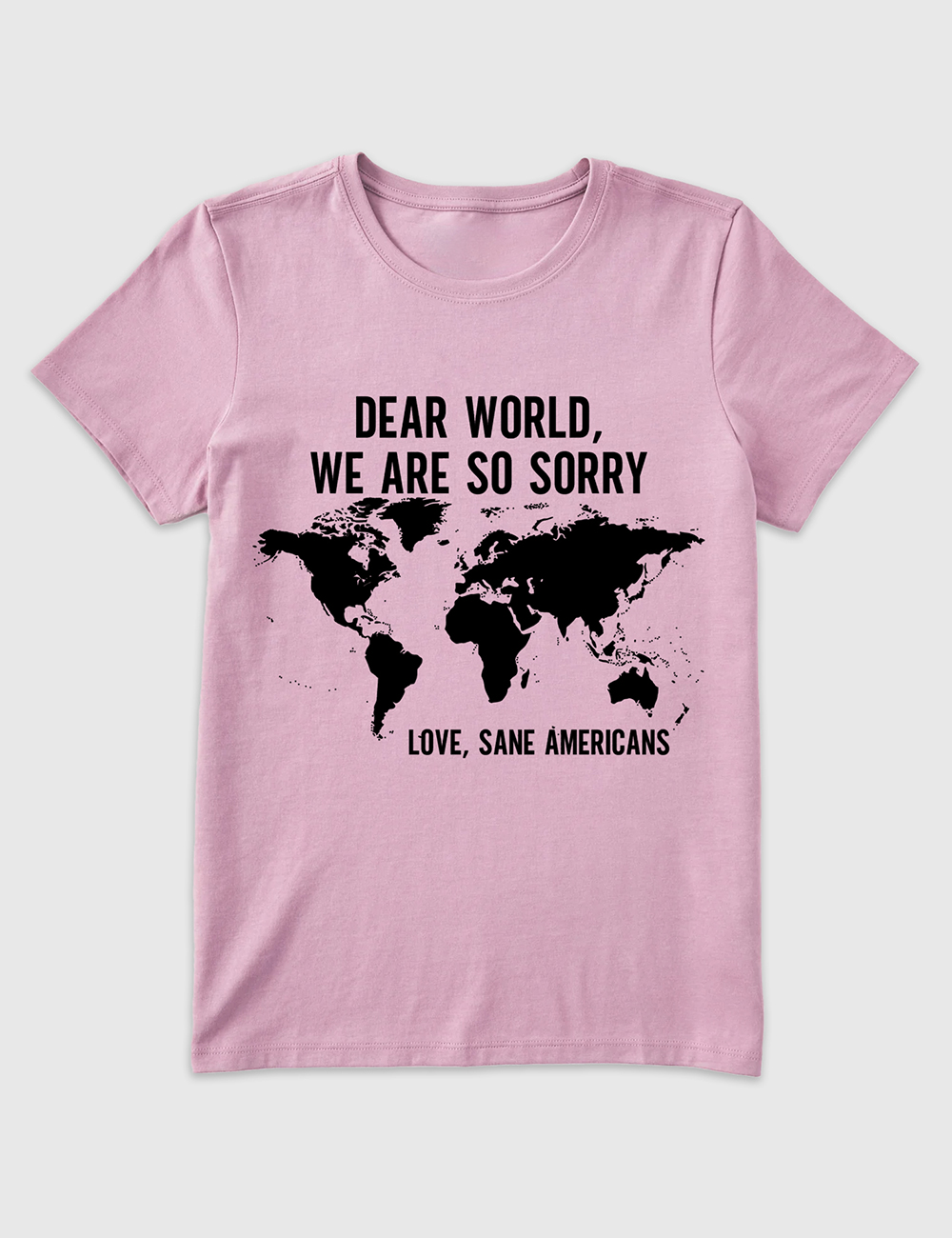 Alternative view of Women's Dear World We Are So Sorry Love, Sane Americans T-Shirt