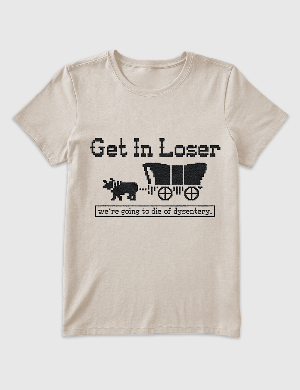 Alternative view of Women's Get In Loser We're Going To Die Of Dysentery T-Shirt